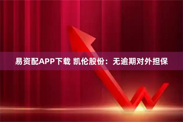 易资配APP下载 凯伦股份：无逾期对外担保