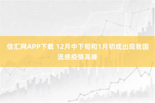 信汇网APP下载 12月中下旬和1月初或出现我国流感疫情高峰