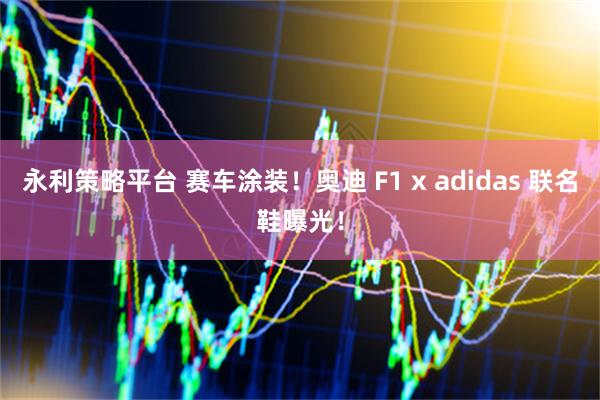 永利策略平台 赛车涂装！奥迪 F1 x adidas 联名鞋曝光！